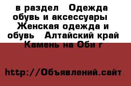  в раздел : Одежда, обувь и аксессуары » Женская одежда и обувь . Алтайский край,Камень-на-Оби г.